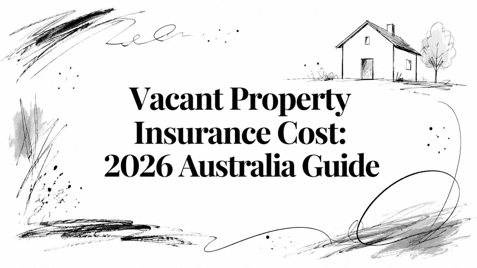 Vacant Property Insurance Cost: 2026 Australia Guide
